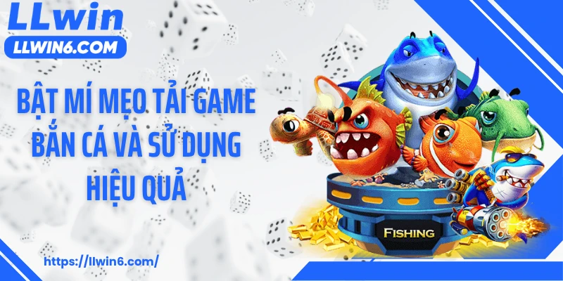 Bật mí mẹo tải game bắn cá và sử dụng hiệu quả