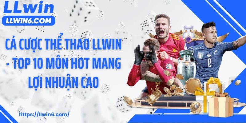 Cá Cược Thể Thao LLWIN - Top 10 Môn Hot Mang Lợi Nhuận Cao