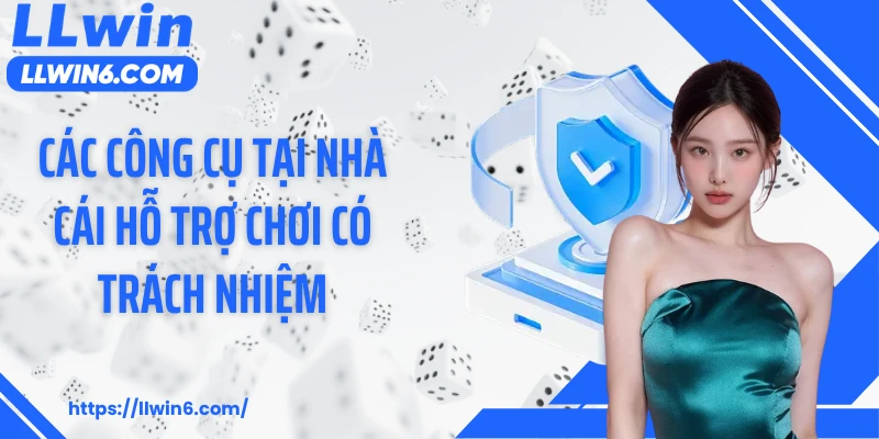 Các công cụ tại nhà cái hỗ trợ chơi có trách nhiệm