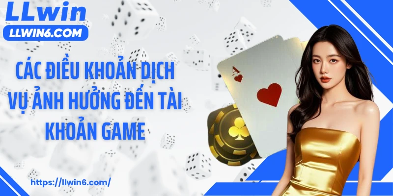 Các điều khoản dịch vụ ảnh hưởng đến tài khoản game