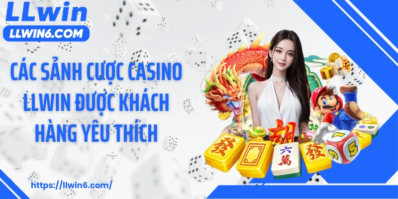 Các sảnh cược casino LLWIN được khách hàng yêu thích