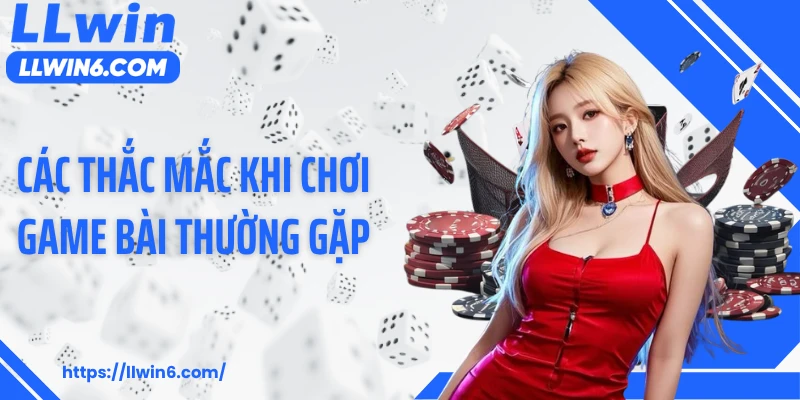 Các thắc mắc khi chơi game bài thường gặp