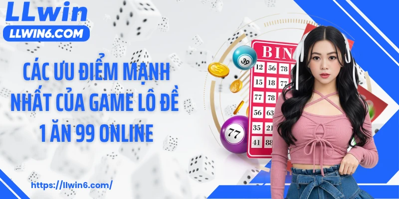 Các ưu điểm mạnh nhất của game lô đề 1 ăn 99 online