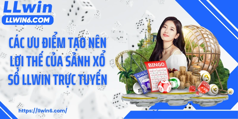 Các ưu điểm tạo nên lợi thế của sảnh xổ số LLWIN trực tuyến
