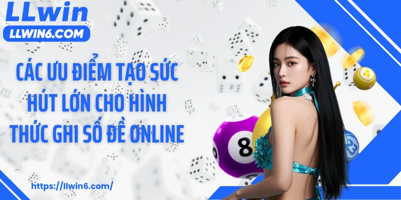 Các ưu điểm tạo sức hút lớn cho hình thức ghi số đề online