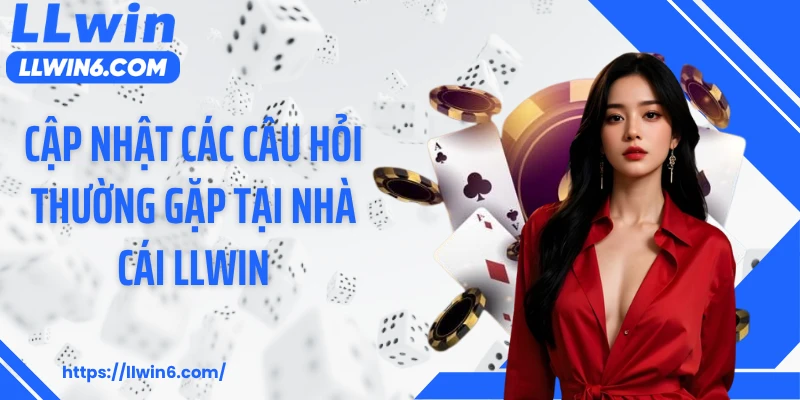 Cập nhật các câu hỏi thường gặp tại nhà cái LLWIN