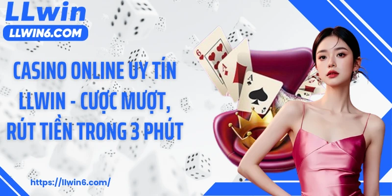Casino Online Uy Tín LLWIN - Cược Mượt, Rút Tiền Trong 3 Phút