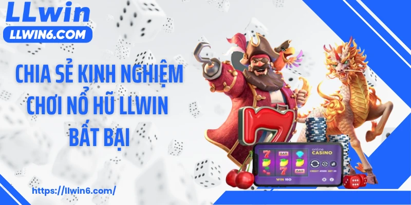 Chia sẻ kinh nghiệm chơi nổ hũ LLWIN bất bại