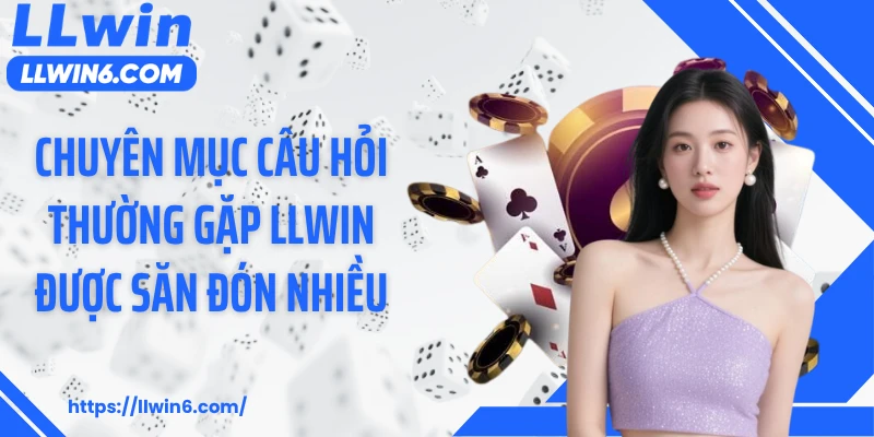 Chuyên mục câu hỏi thường gặp LLWIN được săn đón nhiều