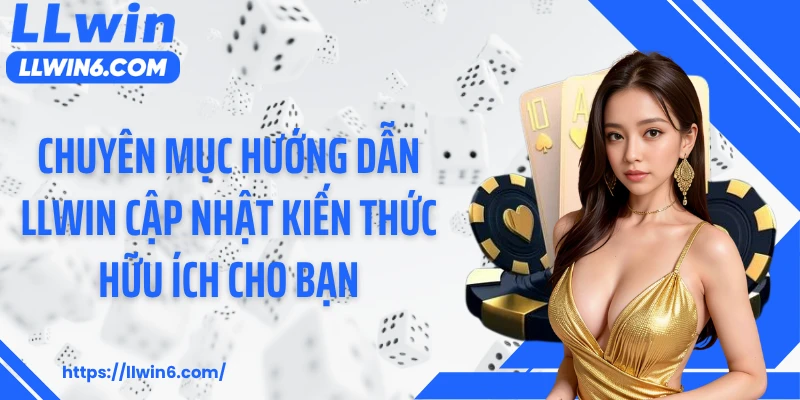 Chuyên mục hướng dẫn LLWIN cập nhật kiến thức hữu ích cho bạn