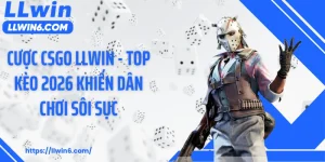 Cược CSGO LLWIN - Top Kèo 2026 Khiến Dân Chơi Sôi Sục