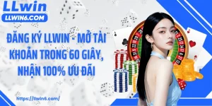 Đăng Ký LLWIN - Mở Tài Khoản Trong 60 Giây, Nhận 100% Ưu Đãi