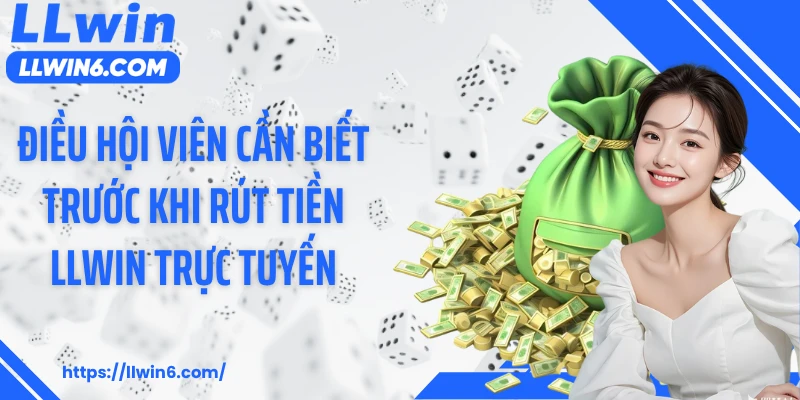 Điều hội viên cần biết trước khi rút tiền LLWIN trực tuyến
