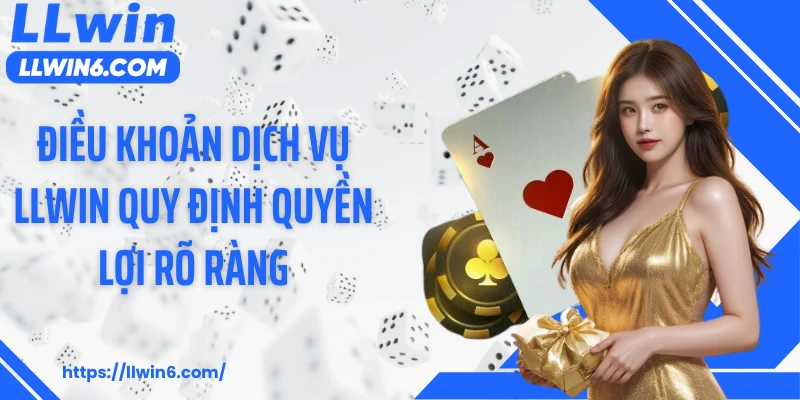 Điều khoản dịch vụ LLWIN quy định quyền lợi rõ ràng