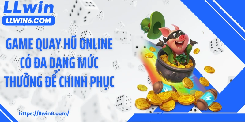 Game quay hũ online có đa dạng mức thưởng để chinh phục