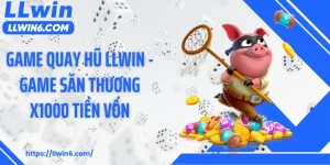 Game Quay Hũ LLWIN - Game Săn Thương X1000 Tiền Vốn
