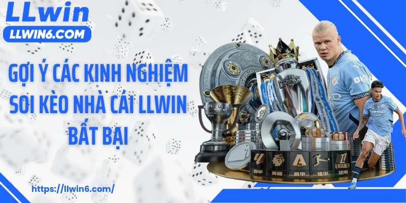 Gợi ý các kinh nghiệm soi kèo nhà cái LLWIN bất bại