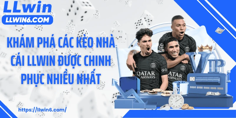 Khám phá các kèo nhà cái LLWIN được chinh phục nhiều nhất