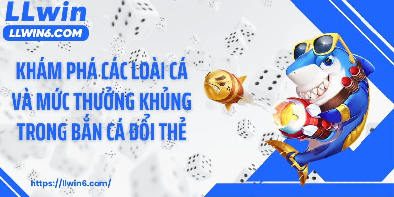 Khám phá các loài cá và mức thưởng khủng trong bắn cá đổi thẻ