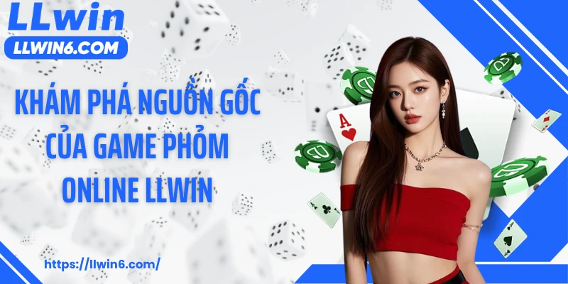 Khám phá nguồn gốc của game phỏm online LLWIN