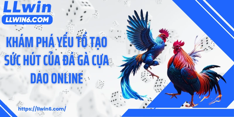 Khám phá yếu tố tạo sức hút của đá gà cựa dao online