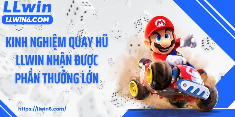 Kinh nghiệm quay hũ LLWIN nhận được phần thưởng lớn