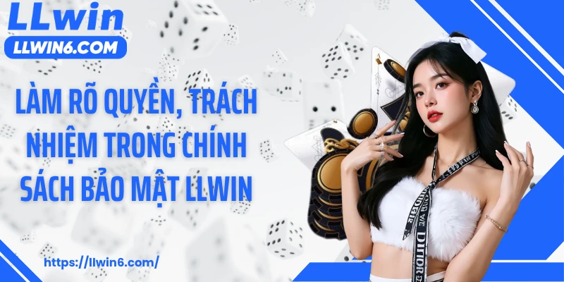 Làm rõ quyền, trách nhiệm trong chính sách bảo mật LLWIN