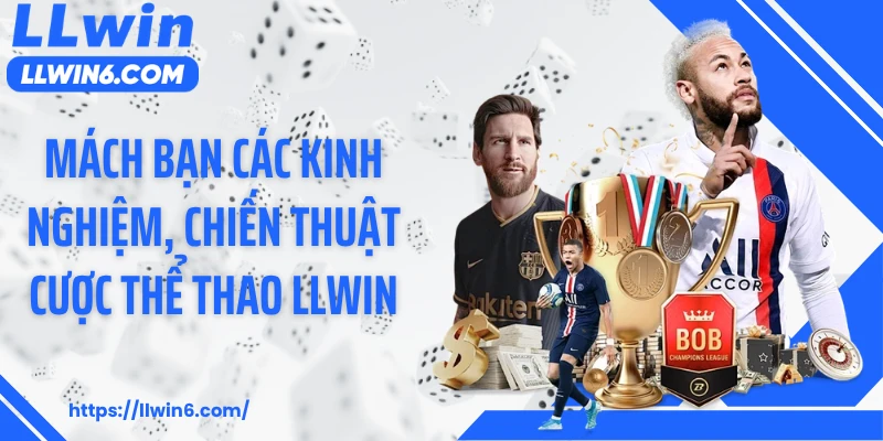 Mách bạn các kinh nghiệm, chiến thuật cược thể thao LLWIN