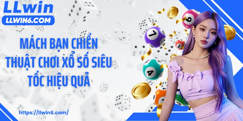 Mách bạn chiến thuật chơi xổ số siêu tốc hiệu quả