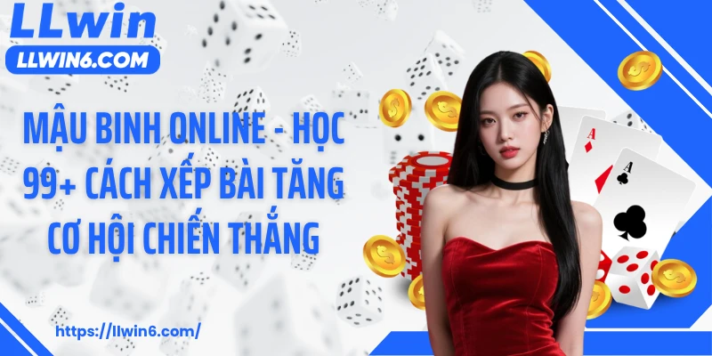 Mậu Binh Online - Học 99+ Cách Xếp Bài Tăng Cơ Hội Chiến Thắng