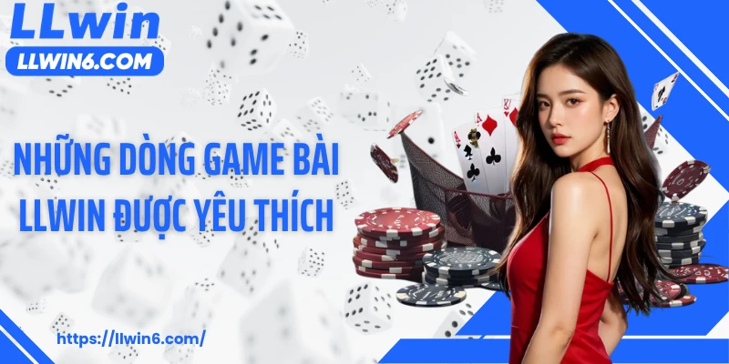 Những dòng game bài LLWIN được yêu thích