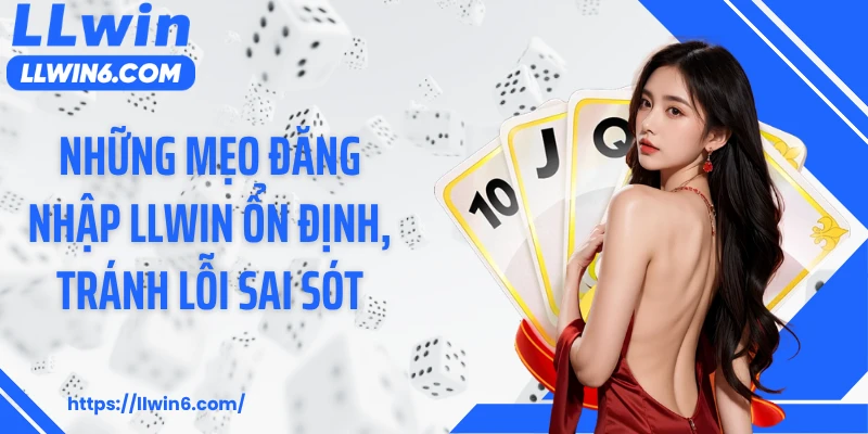 Những mẹo đăng nhập LLWIN ổn định, tránh lỗi sai sót