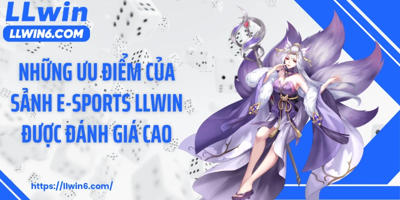 Những ưu điểm của sảnh E-sports LLWIN được đánh giá cao