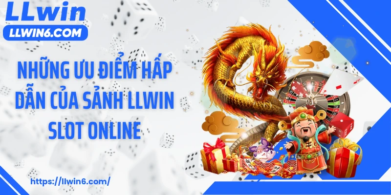 Những ưu điểm hấp dẫn của sảnh LLWIN slot online