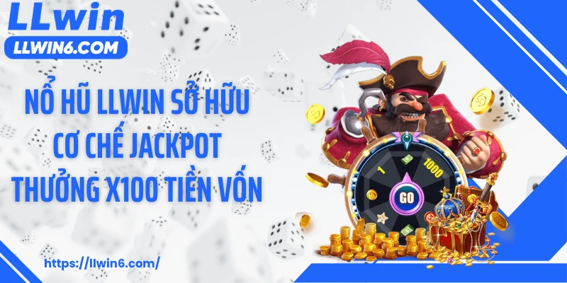 Nổ hũ LLWIN sở hữu cơ chế jackpot thưởng x100 tiền vốn