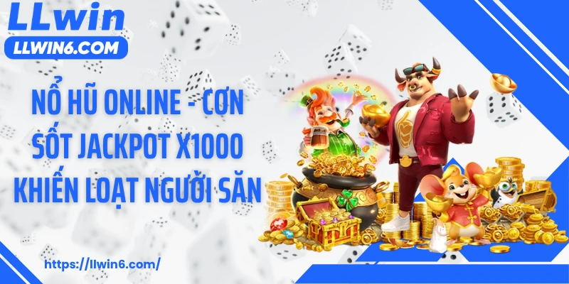 Nổ Hũ Online - Cơn Sốt Jackpot x1000 Khiến Loạt Người Săn