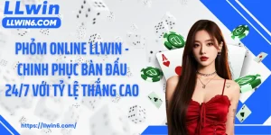 Phỏm Online LLWIN - Chinh Phục Bàn Đấu 24/7 Với Tỷ Lệ Thắng Cao
