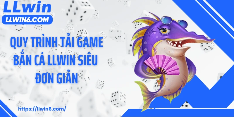 Quy trình tải game bắn cá LLWIN siêu đơn giản