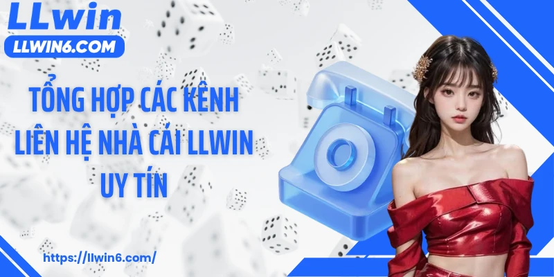 Tổng hợp các kênh liên hệ nhà cái LLWIN uy tín
