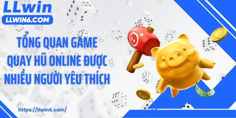 Tổng quan game quay hũ online được nhiều người yêu thích