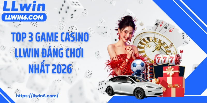 Top 3 game casino LLWIN đáng chơi nhất 2026