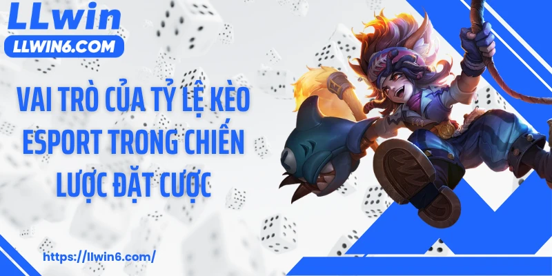 Vai trò của tỷ lệ kèo Esport trong chiến lược đặt cược