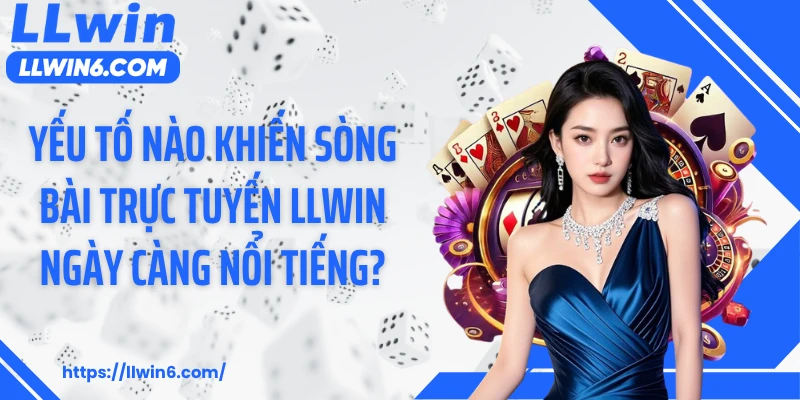 Yếu tố nào khiến sòng bài trực tuyến LLWIN ngày càng nổi tiếng?