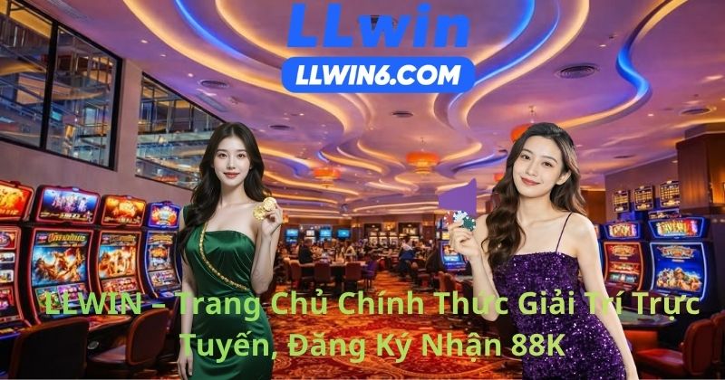 LLWIN – Trang Chủ Chính Thức Giải Trí Trực Tuyến, Đăng Ký Nhận 88K